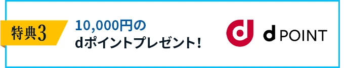 特典３10,000円のdポイントプレゼント！