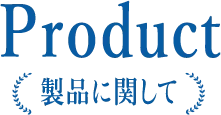 Product＜製品に関して＞