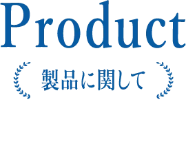 Product＜製品に関して＞